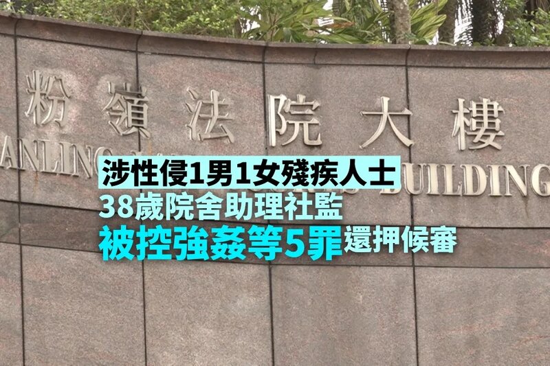 涉性侵一男一女殘疾人士 院舍助理社監被控強姦等五罪還押候審.jpg